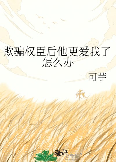 欺骗权臣后他更爱我了怎么办